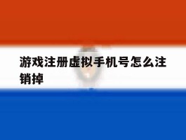 游戏注册虚拟手机号怎么注销掉