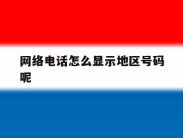网络电话怎么显示地区号码呢