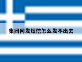 集团网发短信怎么发不出去