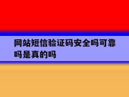 网站短信验证码安全吗可靠吗是真的吗