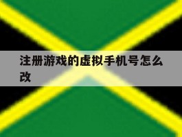 注册游戏的虚拟手机号怎么改
