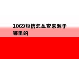 1069短信怎么查来源于哪里的