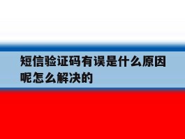 短信验证码有误是什么原因呢怎么解决的
