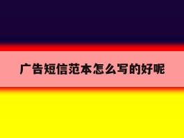 广告短信范本怎么写的好呢