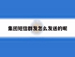 集团短信群发怎么发送的呢