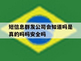 短信息群发公司会知道吗是真的吗吗安全吗