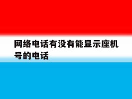 网络电话有没有能显示座机号的电话