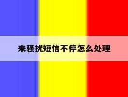 来骚扰短信不停怎么处理