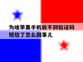为啥苹果手机收不到验证码短信了怎么回事儿