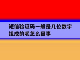 短信验证码一般是几位数字组成的呢怎么回事