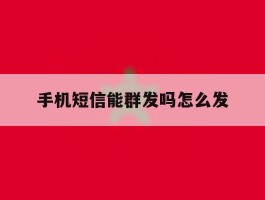 手机短信能群发吗怎么发
