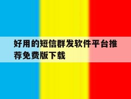 好用的短信群发软件平台推荐免费版下载