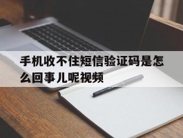 手机收不住短信验证码是怎么回事儿呢视频