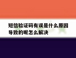 短信验证码有误是什么原因导致的呢怎么解决