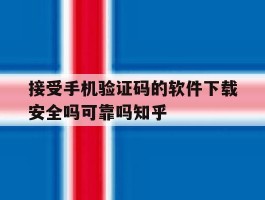接受手机验证码的软件下载安全吗可靠吗知乎