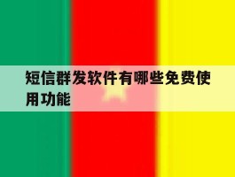 短信群发软件有哪些免费使用功能
