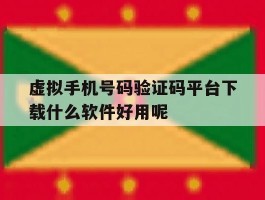 虚拟手机号码验证码平台下载什么软件好用呢