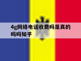 4g网络电话收费吗是真的吗吗知乎