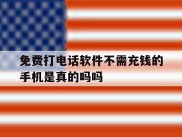 免费打电话软件不需充钱的手机是真的吗吗