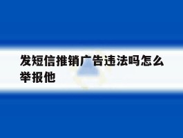 发短信推销广告违法吗怎么举报他