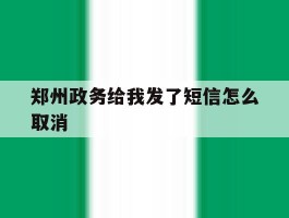 郑州政务给我发了短信怎么取消