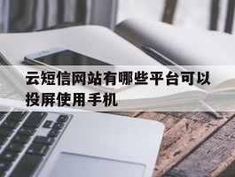 云短信网站有哪些平台可以投屏使用手机