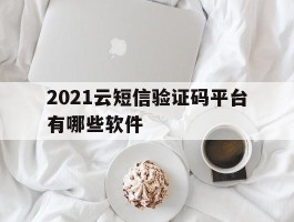 2021云短信验证码平台有哪些软件