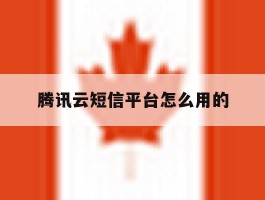 腾讯云短信平台怎么用的