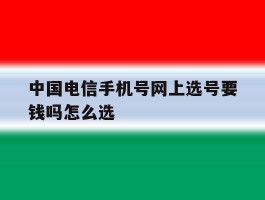 中国电信手机号网上选号要钱吗怎么选