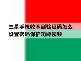 三星手机收不到验证码怎么设置密码保护功能视频