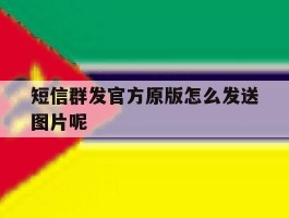 短信群发官方原版怎么发送图片呢
