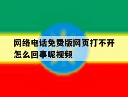 网络电话免费版网页打不开怎么回事呢视频