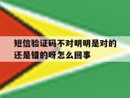 短信验证码不对明明是对的还是错的呀怎么回事