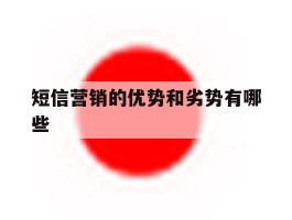 短信营销的优势和劣势有哪些