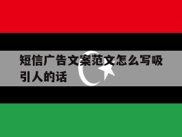 短信广告文案范文怎么写吸引人的话