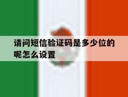 请问短信验证码是多少位的呢怎么设置