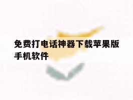 免费打电话神器下载苹果版手机软件