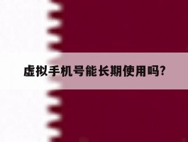 虚拟手机号能长期使用吗?
