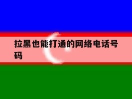 拉黑也能打通的网络电话号码