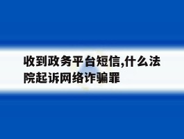 收到政务平台短信,什么法院起诉网络诈骗罪