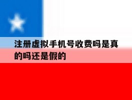 注册虚拟手机号收费吗是真的吗还是假的