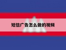 短信广告怎么做的视频