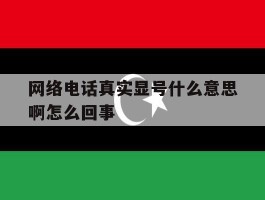 网络电话真实显号什么意思啊怎么回事