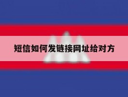 短信如何发链接网址给对方