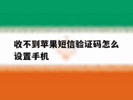 收不到苹果短信验证码怎么设置手机