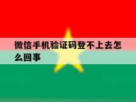 微信手机验证码登不上去怎么回事