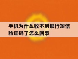 手机为什么收不到银行短信验证码了怎么回事