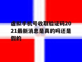 虚拟手机号收取验证码2021最新消息是真的吗还是假的
