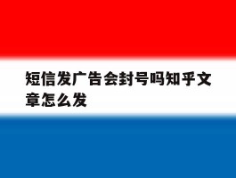 短信发广告会封号吗知乎文章怎么发