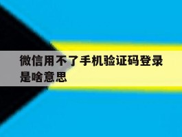 微信用不了手机验证码登录是啥意思